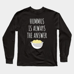 Hummus is always the answer Long Sleeve T-Shirt